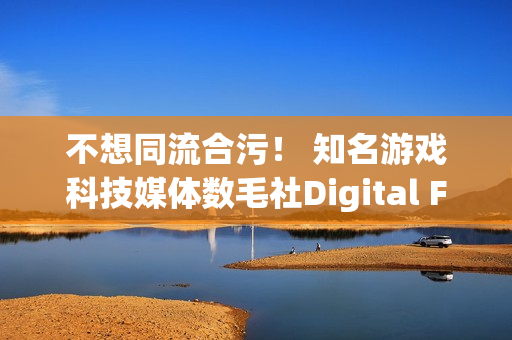 不想同流合污！ 知名游戏科技媒体数毛社Digital Foundry脱离IGN宣布独立
