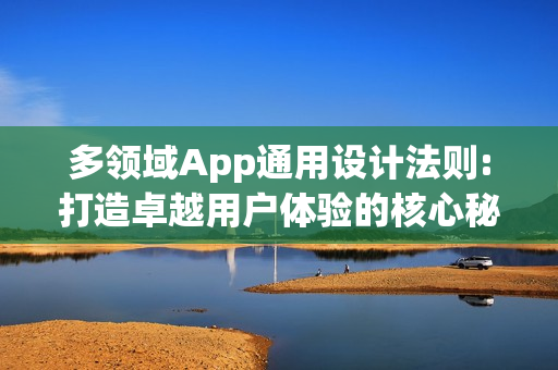 多领域App通用设计法则:打造卓越用户体验的核心秘籍