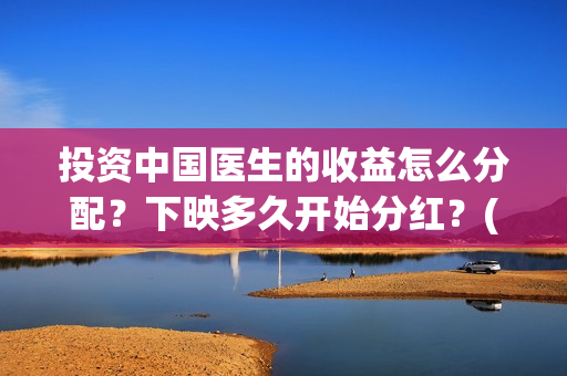 投资中国医生的收益怎么分配？下映多久开始分红？(中国医生 投资)