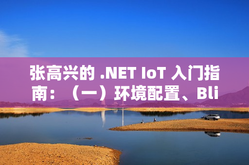 张高兴的 .NET IoT 入门指南：（一）环境配置、Blink、部署