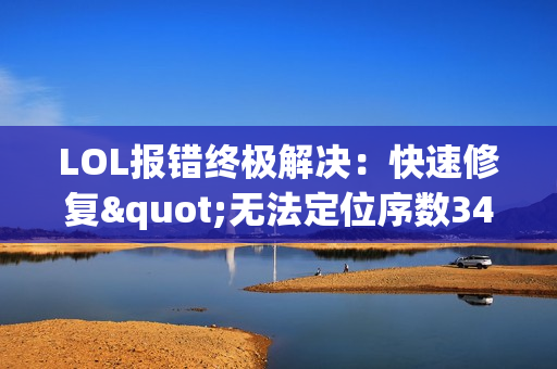 LOL报错终极解决：快速修复"无法定位序数3440"问题