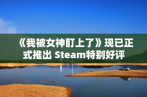 《我被女神盯上了》现已正式推出 Steam特别好评