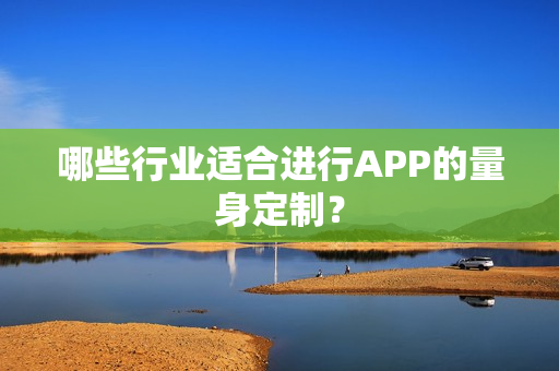 哪些行业适合进行APP的量身定制？