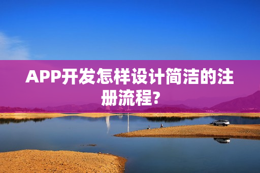 APP开发怎样设计简洁的注册流程?