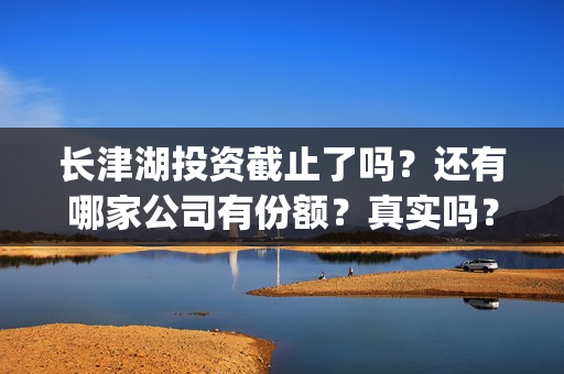 长津湖投资截止了吗？还有哪家公司有份额？真实吗？(长津湖投资13亿)
