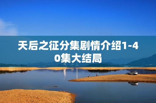 天后之征分集剧情介绍1-40集大结局