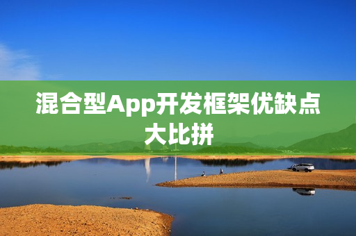 混合型App开发框架优缺点大比拼