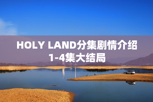 HOLY LAND分集剧情介绍1-4集大结局