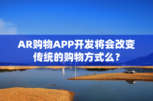 AR购物APP开发将会改变传统的购物方式么？