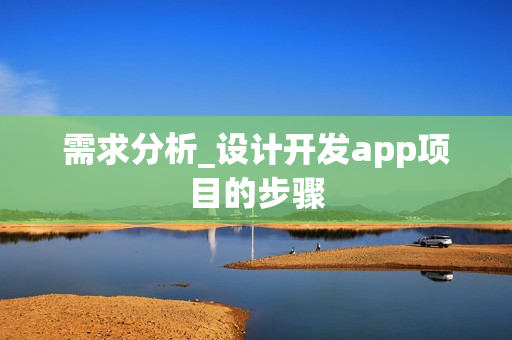 需求分析_设计开发app项目的步骤