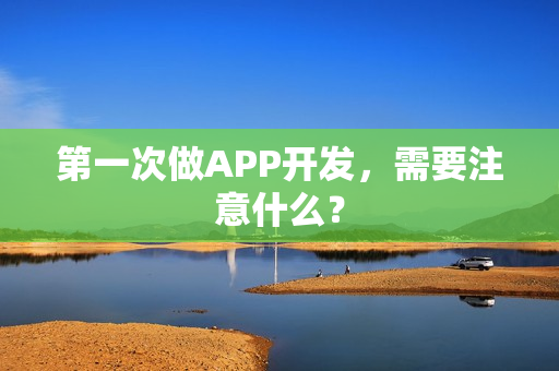 第一次做APP开发，需要注意什么？