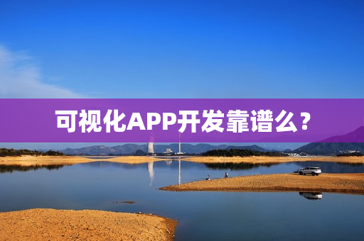 可视化APP开发靠谱么？