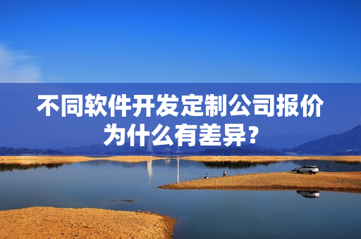 不同软件开发定制公司报价为什么有差异？