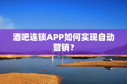 酒吧连锁APP如何实现自动营销？