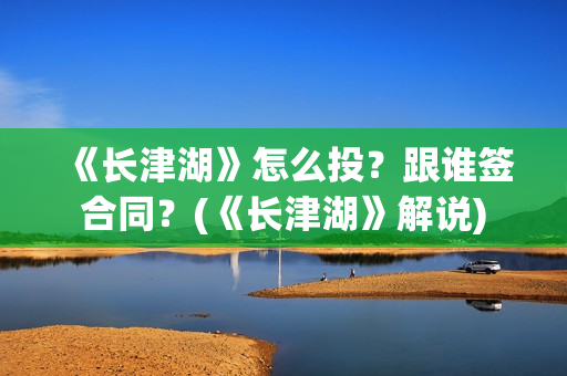 《长津湖》怎么投？跟谁签合同？(《长津湖》解说)