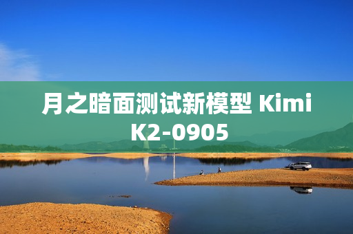 月之暗面测试新模型 Kimi K2-0905