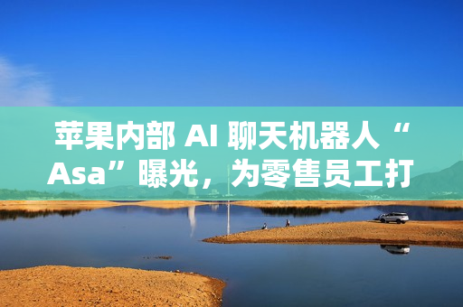 苹果内部 AI 聊天机器人“Asa”曝光，为零售员工打造专属 AI
