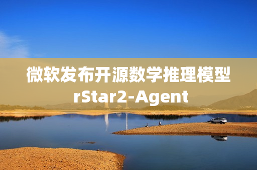 微软发布开源数学推理模型 rStar2-Agent