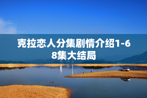 克拉恋人分集剧情介绍1-68集大结局