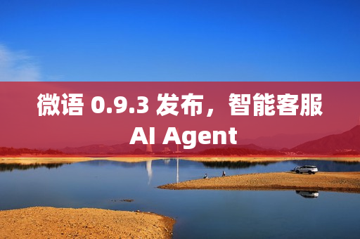 微语 0.9.3 发布，智能客服 AI Agent