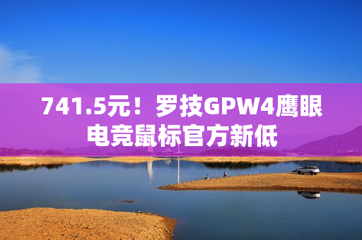 741.5元！罗技GPW4鹰眼电竞鼠标官方新低