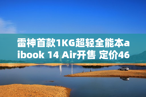 雷神首款1KG超轻全能本aibook 14 Air开售 定价4699元
