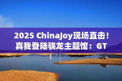 2025 ChinaJoy现场直击!真我登陆骁龙主题馆:GT7 Pro系列旗舰亮相 2025 ChinaJoy现场直击!真我登陆骁龙主题馆:GT7 Pro系列旗舰亮相