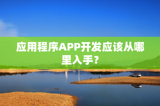 应用程序APP开发应该从哪里入手？