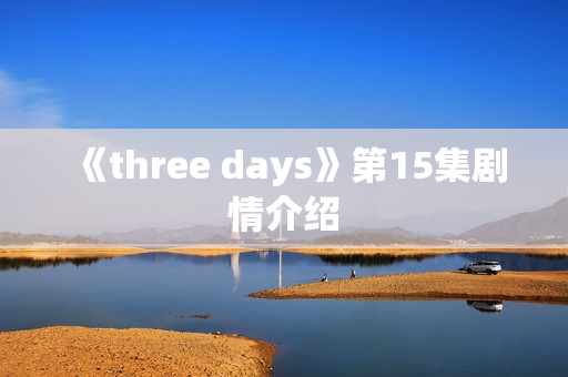 《three days》第15集剧情介绍