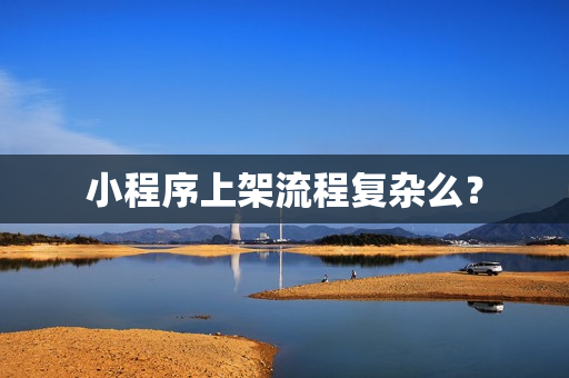 小程序上架流程复杂么？