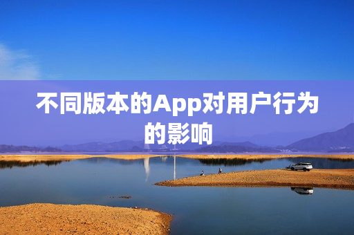 不同版本的App对用户行为的影响