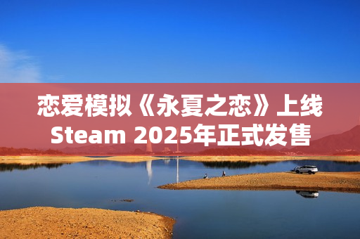 恋爱模拟《永夏之恋》上线Steam 2025年正式发售