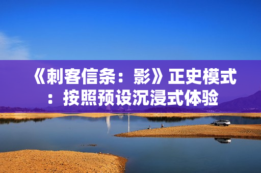 《刺客信条：影》正史模式：按照预设沉浸式体验