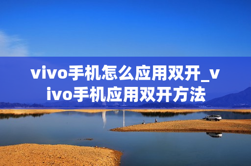 vivo手机怎么应用双开_vivo手机应用双开方法