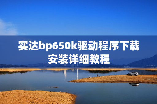 实达bp650k驱动程序下载安装详细教程