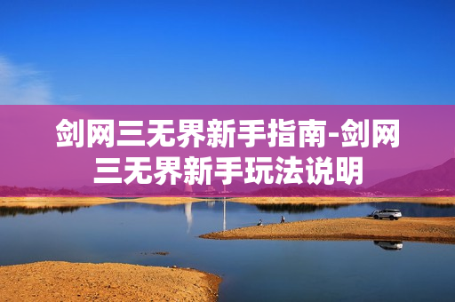 剑网三无界新手指南-剑网三无界新手玩法说明