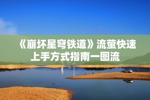 《崩坏星穹铁道》流萤快速上手方式指南一图流