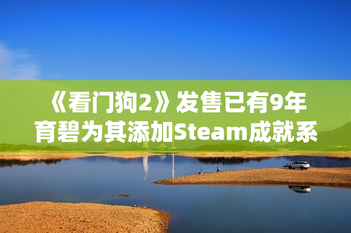 《看门狗2》发售已有9年 育碧为其添加Steam成就系统