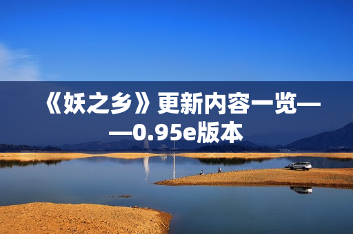 《妖之乡》更新内容一览——0.95e版本