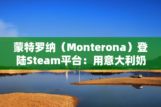 蒙特罗纳（Monterona）登陆Steam平台：用意大利奶奶的故事编织温馨的建造之旅