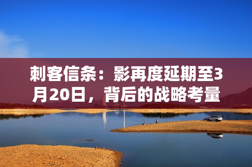 刺客信条：影再度延期至3月20日，背后的战略考量与行业影响