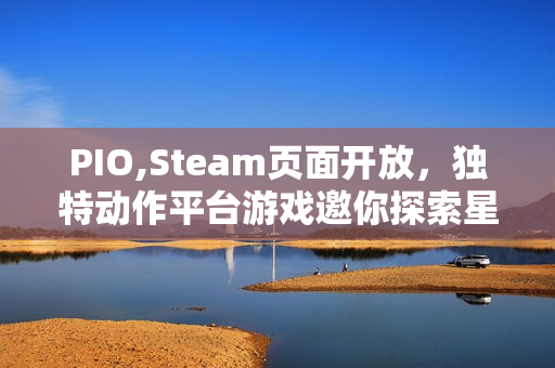 PIO,Steam页面开放，独特动作平台游戏邀你探索星辰之旅