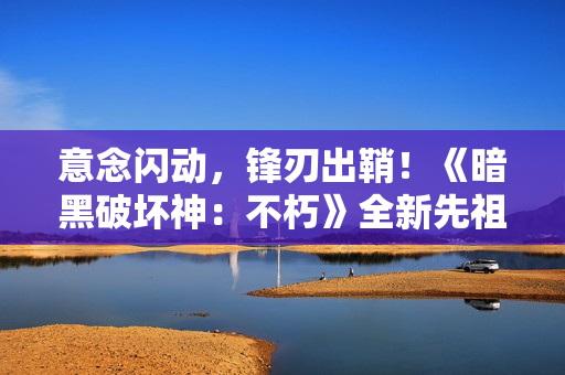意念闪动，锋刃出鞘！《暗黑破坏神：不朽》全新先祖之路时装【侠影之锋】今日剑指魔神