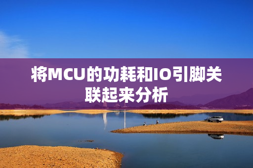 将MCU的功耗和IO引脚关联起来分析