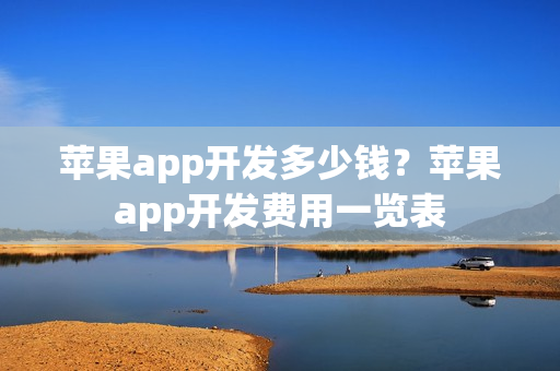 苹果app开发多少钱?苹果app开发费用一览表 苹果app开发多少钱?苹果app开发费用一览表