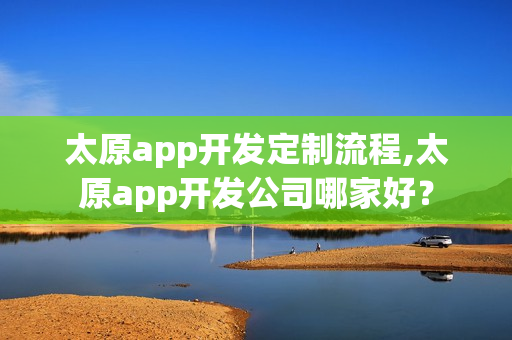 太原app开发定制流程,太原app开发公司哪家好？