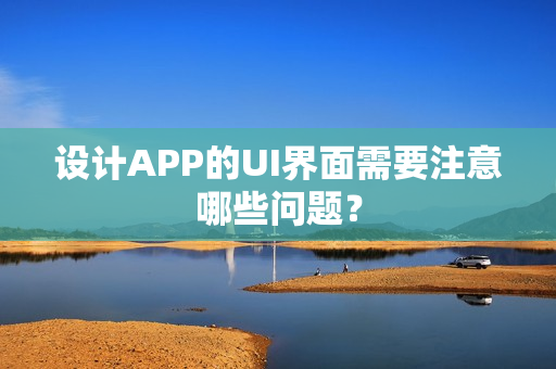 设计APP的UI界面需要注意哪些问题？