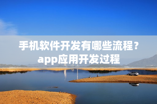手机软件开发有哪些流程？app应用开发过程