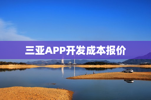 三亚APP开发成本报价