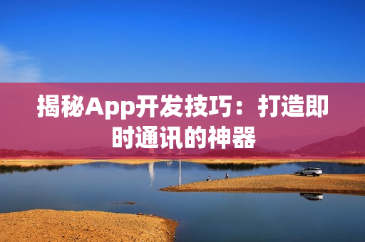 揭秘App开发技巧：打造即时通讯的神器